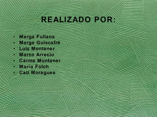 REALIZADO POR: Marga Fullana Marga Guiscafr é Luis Montaner Marco Arrecio Carme Muntaner María Folch Cati Moragues 