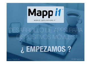 DESARROLLO DE APPS PARA
DISPOSITIVOS MÓVILES

¿ EMPEZAMOS ?
www.mappit.es

info@mappit.es

 