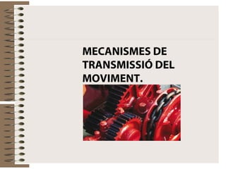MECANISMES DE
TRANSMISSIÓ DEL
MOVIMENT.
 