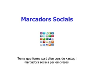 Marcadors Socials




Tema que forma part d’un curs de xarxes i
    marcadors socials per empreses.
 