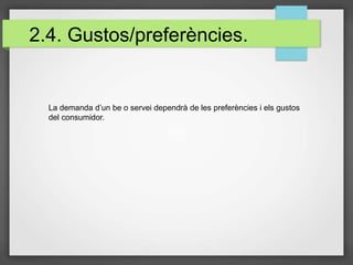 2.4. Gustos/preferències.
La demanda d’un be o servei dependrà de les preferències i els gustos
del consumidor.
 