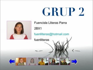 GRUP 2 Fuencisla Lliteras Parra 2BX1 [email_address] . com fuenlliteras 