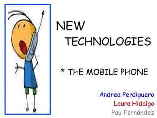 NEW   CV TECHNOLOGIES * THE MOBILE PHONE Andrea Perdiguero Laura Hidalgo Pau Fernández 