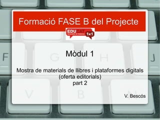Formació FASE B del Projecte   Mòdul 1 ,[object Object],V. Bescós 