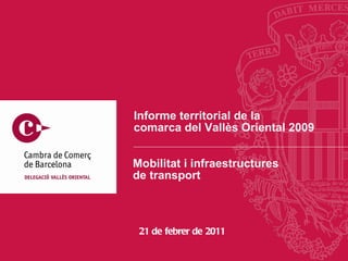 Informe territorial de la  comarca del Vallès Oriental 2009 21 de febrer de 2011 Mobilitat i infraestructures  de transport 
