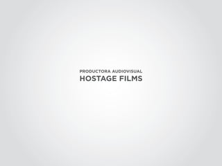 PRODUCTORA AUDIOVISUAL
HOSTAGE FILMS
 
