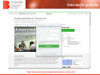 https://www.udemy.com/emprendimiento-en-turismo-2-0/
Inscripció gratuïta
 