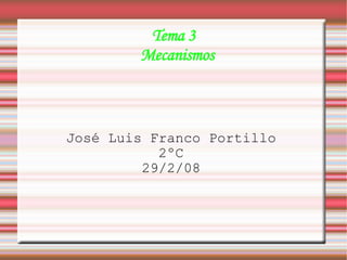 Tema 3 Mecanismos José Luis Franco Portillo 2ºC 29/2/08 