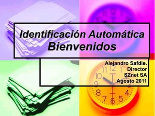 Identificación Automática Bienvenidos Alejandro Safdie. Director SZnet SA Agosto 2011 