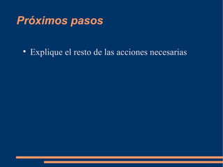 Próximos pasos Explique el resto de las acciones necesarias 
