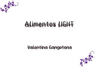 Alimentos lIGHT


Valentina Gangotena
 