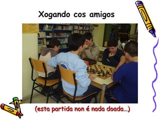 Xogando cos amigos (esta partida non é nada doada…)  
