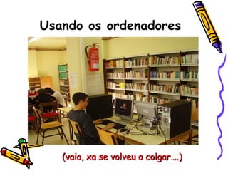 Usando os ordenadores (vaia, xa se volveu a colgar….)  