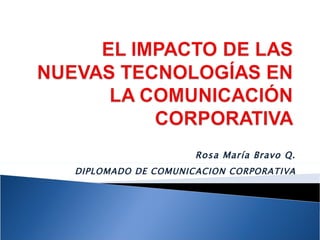 Rosa María Bravo Q. DIPLOMADO DE COMUNICACION CORPORATIVA 