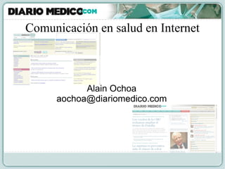 Comunicación en salud en Internet Alain Ochoa [email_address] 