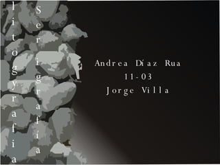 l i t o g y  r a f i a Andrea Díaz Rua 11-03 Jorge Villa Ser igrafía 