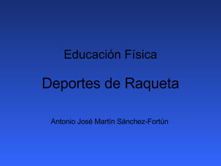 Educación Física Deportes de Raqueta Antonio José Martín Sánchez-Fortún 
