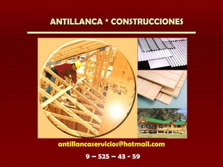 ANTILLANCA * CONSTRUCCIONES [email_address] 9 – 525 – 43 - 59 