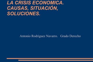 LA CRISIS ECONOMICA. CAUSAS, SITUACIÓN, SOLUCIONES. ,[object Object]