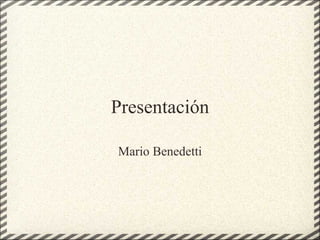 Presentación

Mario Benedetti
 