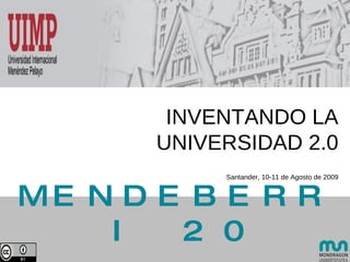 MENDEBERRI 2.0 INVENTANDO LA UNIVERSIDAD 2.0 Santander, 10-11 de Agosto de 2009 