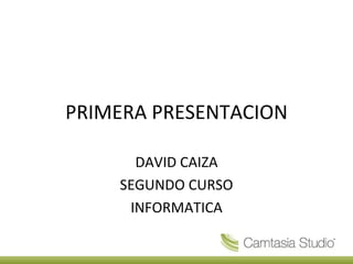 PRIMERA PRESENTACION DAVID CAIZA SEGUNDO CURSO INFORMATICA 