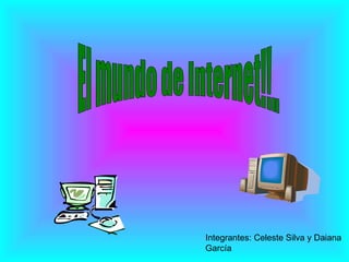 El mundo de Internet!!.. Integrantes: Celeste Silva y Daiana García 