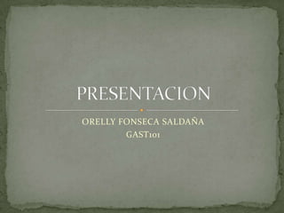 ORELLY FONSECA SALDAÑA GAST101 PRESENTACION 