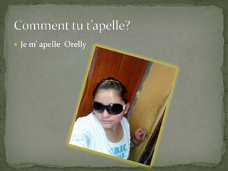 Je m’ apelle OrellyComment tu t’apelle?