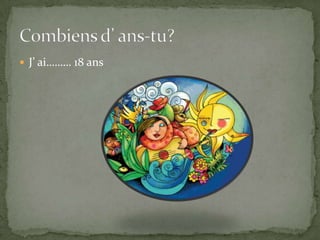 J’ ai……… 18 ansCombiens d’ ans-tu?