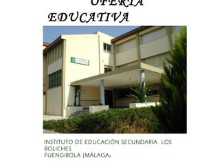 OFERTA
EDUCATIVA
INSTITUTO DE EDUCACIÓN SECUNDARIA LOS
BOLICHES
FUENGIROLA (MÁLAGA)
 