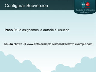 Configurar Subversion
Paso 9: Le asignamos la autoría al usuario
$sudo chown -R www-data:example /var/local/svn/svn.example.com
 