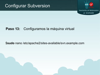 Configurar Subversion
Paso 13: Configuramos la máquina virtual
$sudo nano /etc/apache2/sites-available/svn.example.com
 