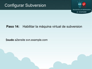 Configurar Subversion
Paso 14: Habilitar la máquina virtual de subversion
$sudo a2ensite svn.example.com
 