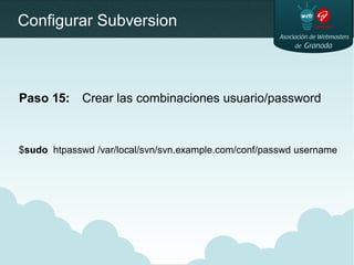 Configurar Subversion
Paso 15: Crear las combinaciones usuario/password
$sudo htpasswd /var/local/svn/svn.example.com/conf...