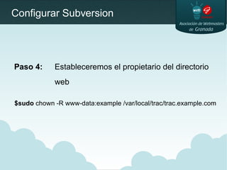 Configurar Subversion
Paso 4: Estableceremos el propietario del directorio
web
$sudo chown -R www-data:example /var/local/...