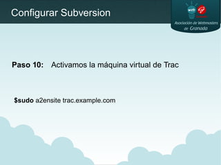 Configurar Subversion
Paso 10: Activamos la máquina virtual de Trac
$sudo a2ensite trac.example.com
 
