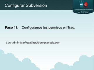 Configurar Subversion
Paso 11: Configuramos los permisos en Trac.
trac-admin /var/local/trac/trac.example.com
 