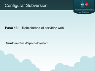 Configurar Subversion
Paso 13: Reiniciamos el servidor web.
$sudo /etc/init.d/apache2 restart
 
