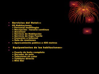 Servicios del Hotel »»  69 Habitaciones » Personal multilingüe » Recepción - horario continuo » Ascensor » Servicio de Habitación » Servicio de Caja Fuerte » Conexión a Internet » Sala de reuniones » Aparcamiento público a 400 metros Equipamientos de las habitaciones »  » Cuarto de baño completo » Secador de pelo » Televisión en color » Teléfono directo » Mini Bar 