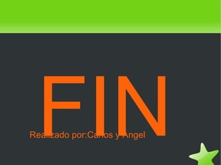 FIN Realizado por:Carlos y Ángel