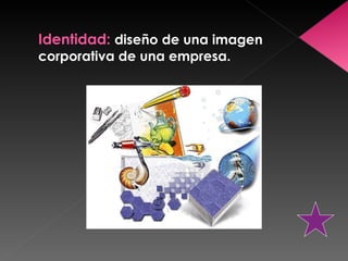 Identidad:   diseño de una imagen corporativa de una empresa. 