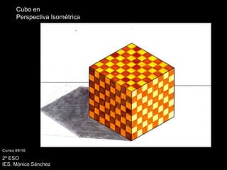 Cubo en  Perspectiva Isométrica Curso 09/10 2º ESO  IES. Mónico Sánchez 