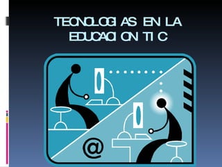 TECNOLOGIAS EN LA EDUCACION TIC 
