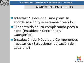 ADMINISTRACION DEL SITIO Interfaz: Seleccionar una plantilla acorde al sitio que estamos creando. El contenido se irá completando poco a poco (Establecer Secciones y Categorías)‏ Instalación de Módulos y Componentes necesarios (Seleccionar ubicación de cada uno)‏ 