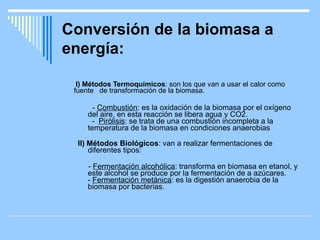 Conversión de la biomasa a energía:   <ul><li>I) Métodos Termoquímicos : son los que van a usar el calor como fuente  de t...