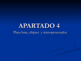 APARTADO 4 Placa base, chipset  y microprocesador 