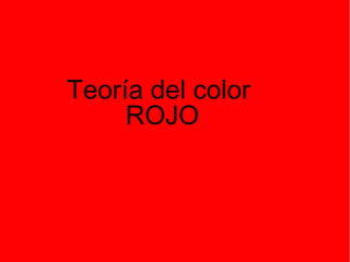 Teoría del color
ROJO
 