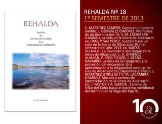 REHALDA Nº 16
1º SEMESTRE DE 2012
J. M. VILAR: La cambra bibliográfica: más
de mil títulos; E. GONZALO PÉREZ:
Algunas observaciones sobre el aragonés
de la Sierra de Albarracín; A. ALMAGRO
GORBEA: Las casas de diezmos de la
Sierra de Albarracín; J. ANGULO Y SÁINZ
DE VARANDA: Sobre los Pérez de la
Morena; L. MARTÍNEZ y V. LACAMBRA:
Museos y centros de interpretación de la
Sierra de Albarracín (I).

 