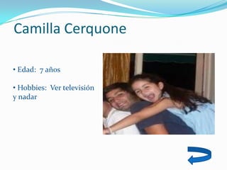 Camilla Cerquone

• Edad: 7 años

• Hobbies: Ver televisión
y nadar
 